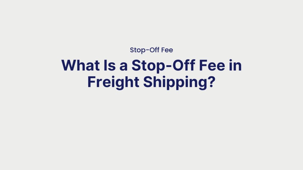 Stop-Off Fee What Is a Stop-Off Fee in Freight Shipping