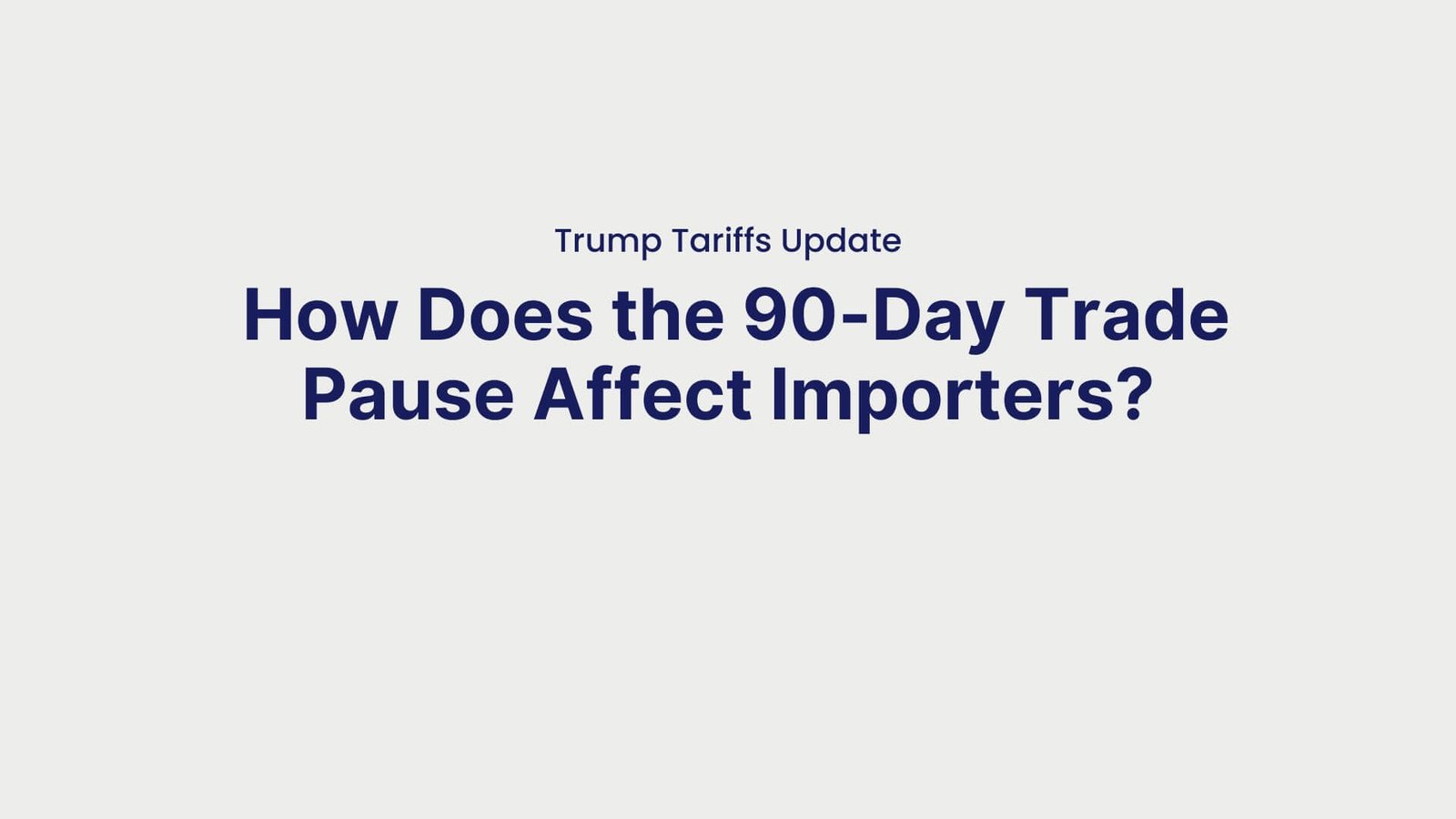 Trump Tariffs Update How Does the 90-Day Trade Pause Affect Importers