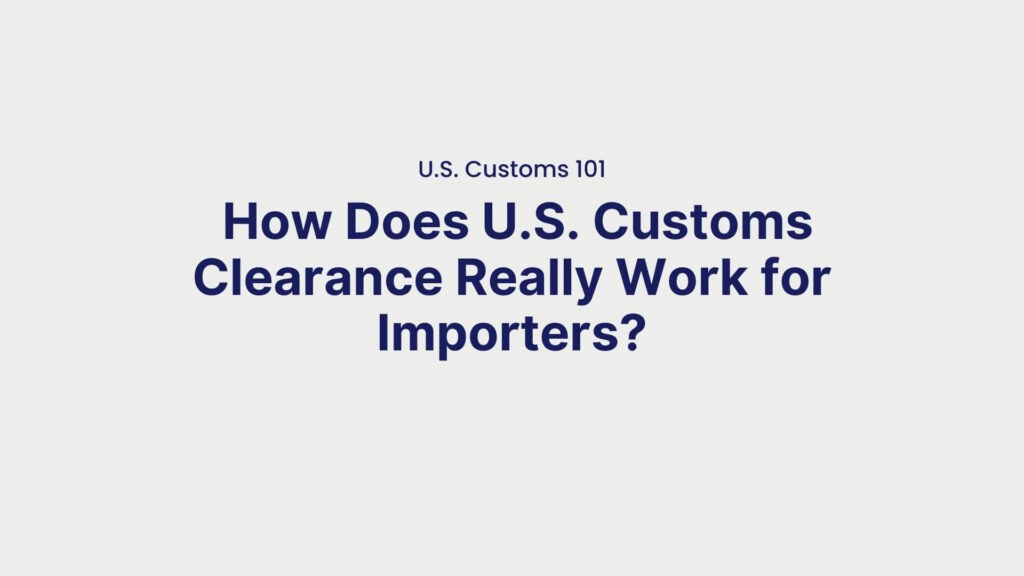 U.S. Customs 101 How Does U.S. Customs Clearance Really Work for Importers