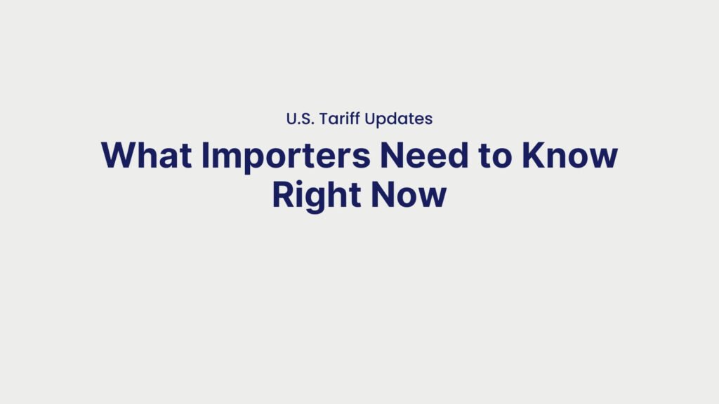 U.S. Tariff Updates What Importers Need to Know Right Now