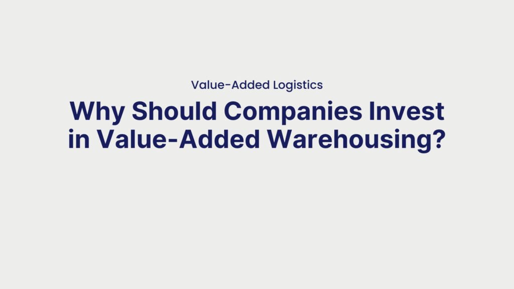 Value-Added Logistics Why Should Companies Invest in Value-Added Warehousing