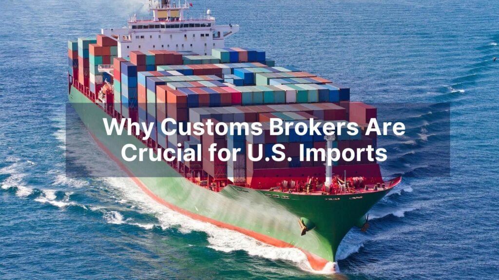 Why Customs Brokers Are Crucial for U.S. Imports