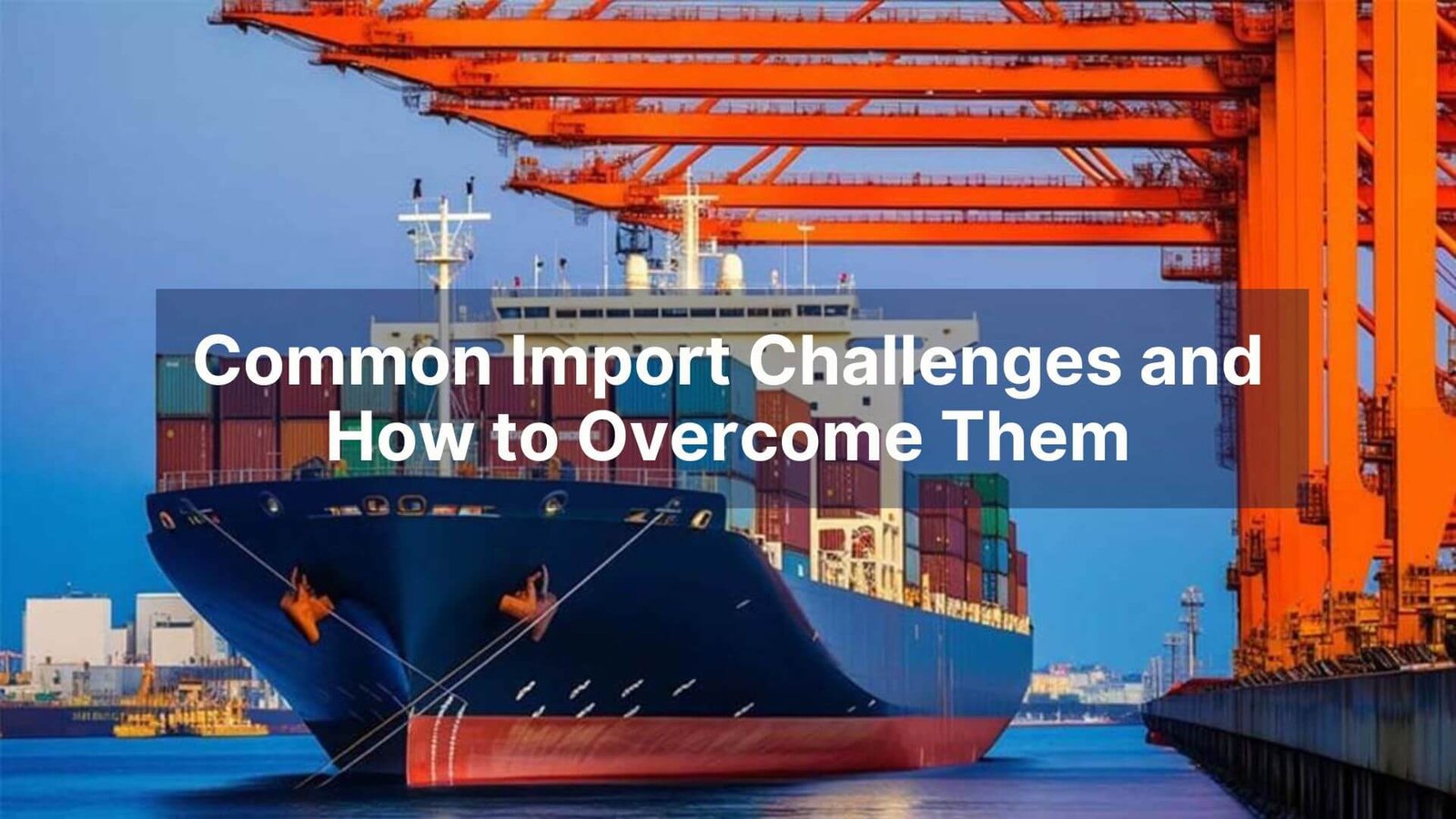 Common Import Challenges and How to Overcome Them
