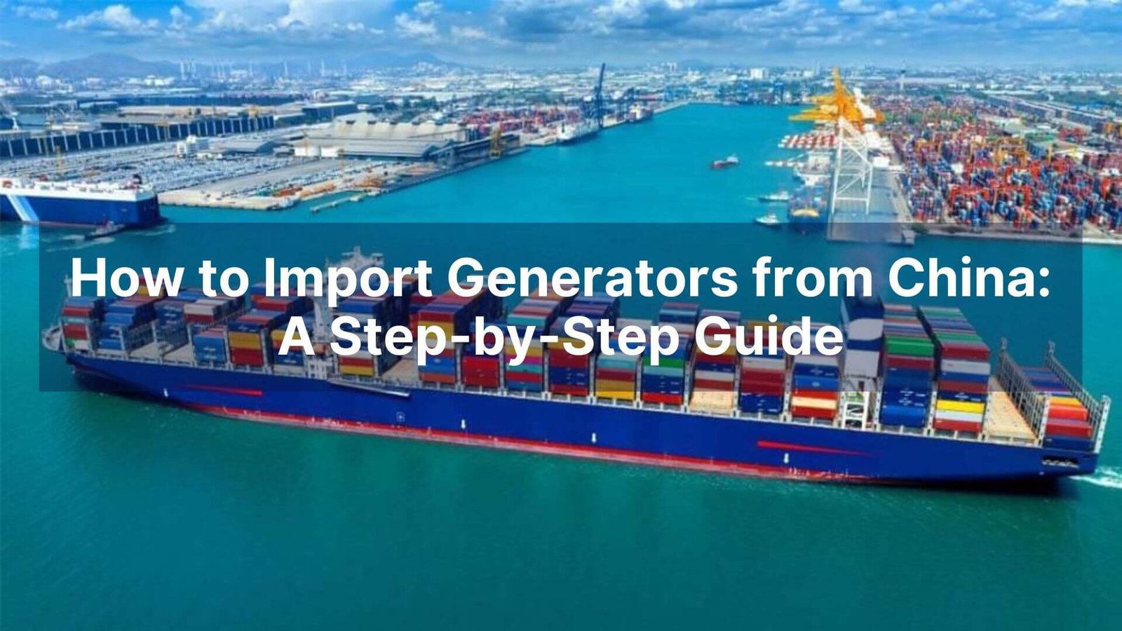 How to Import Generators from China A Step-by-Step Guide