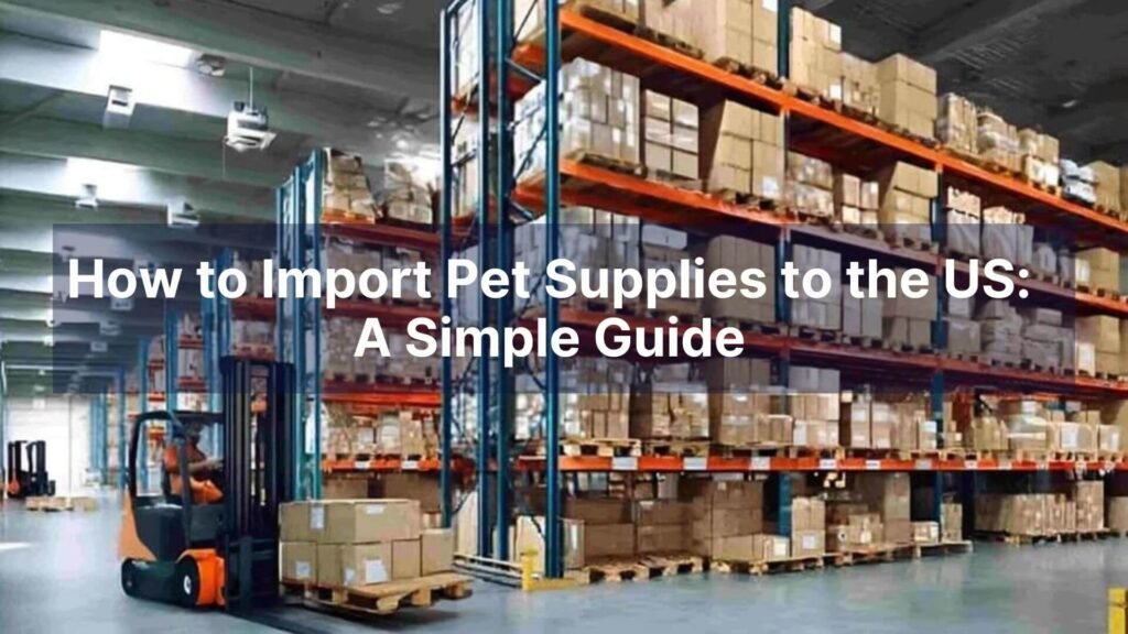 How to Import Pet Supplies to the US A Simple Guide