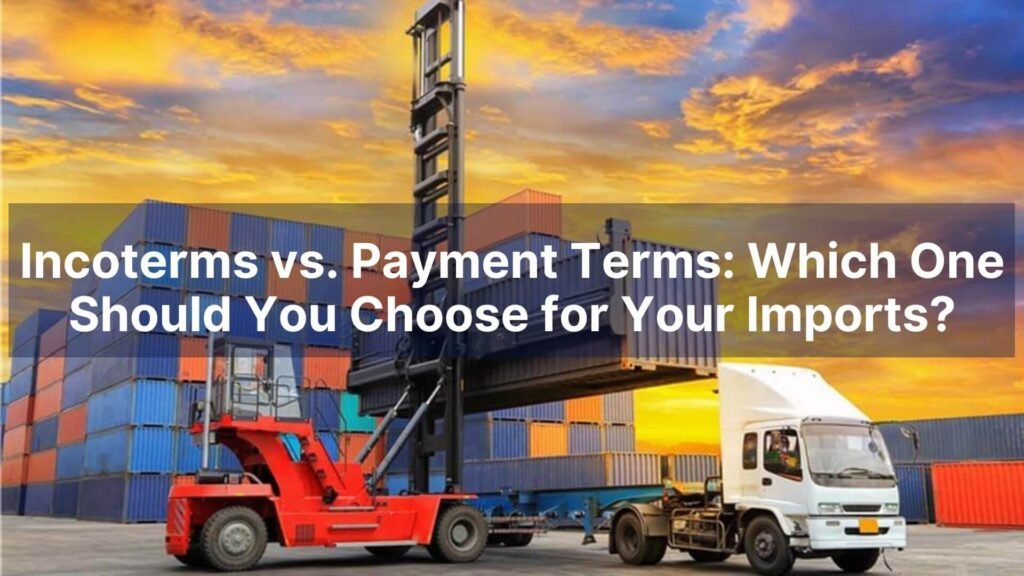 Incoterms vs. Payment Terms Which One Should You Choose for Your Imports