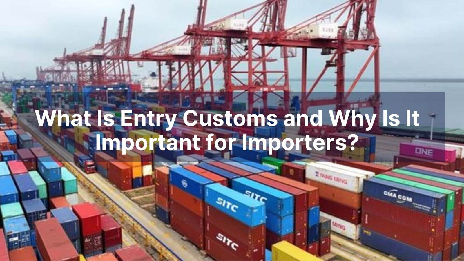 What Is Entry Customs and Why Is It Important for Importers