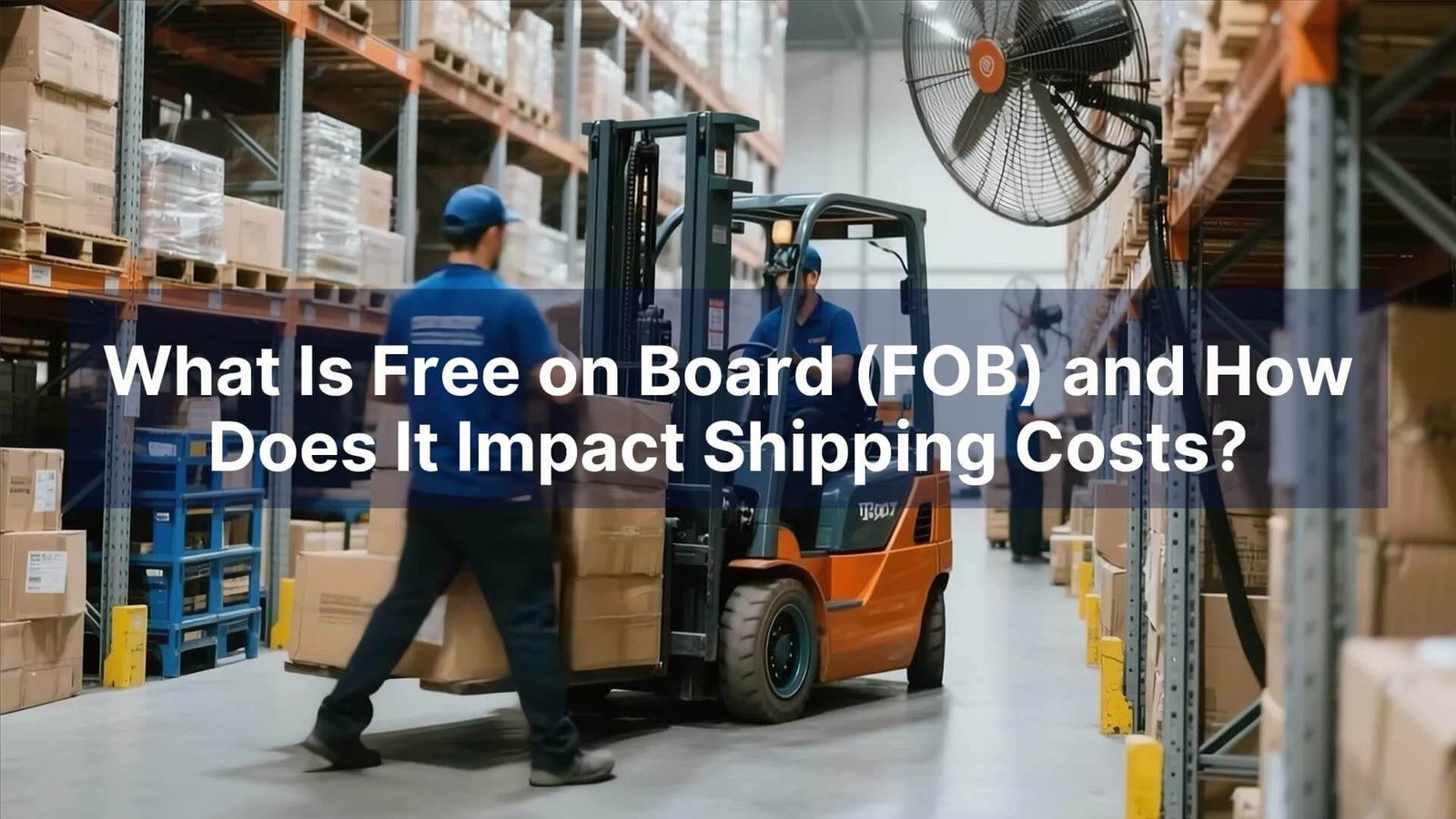 What Is Free on Board (FOB) and How Does It Impact Shipping Costs