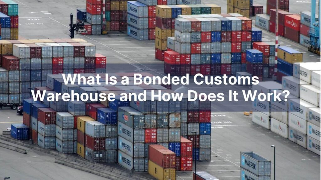 What Is a Bonded Customs Warehouse and How Does It Work