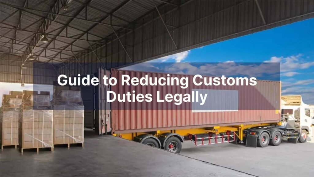 Guide to Reducing Customs Duties Legally