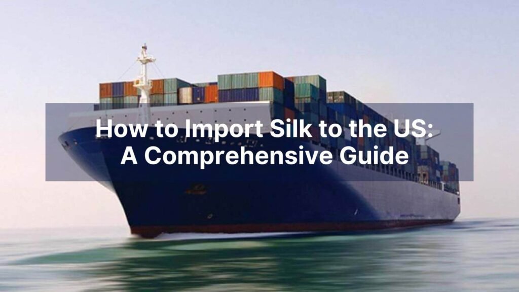 How to Import Silk to the US A Comprehensive Guide