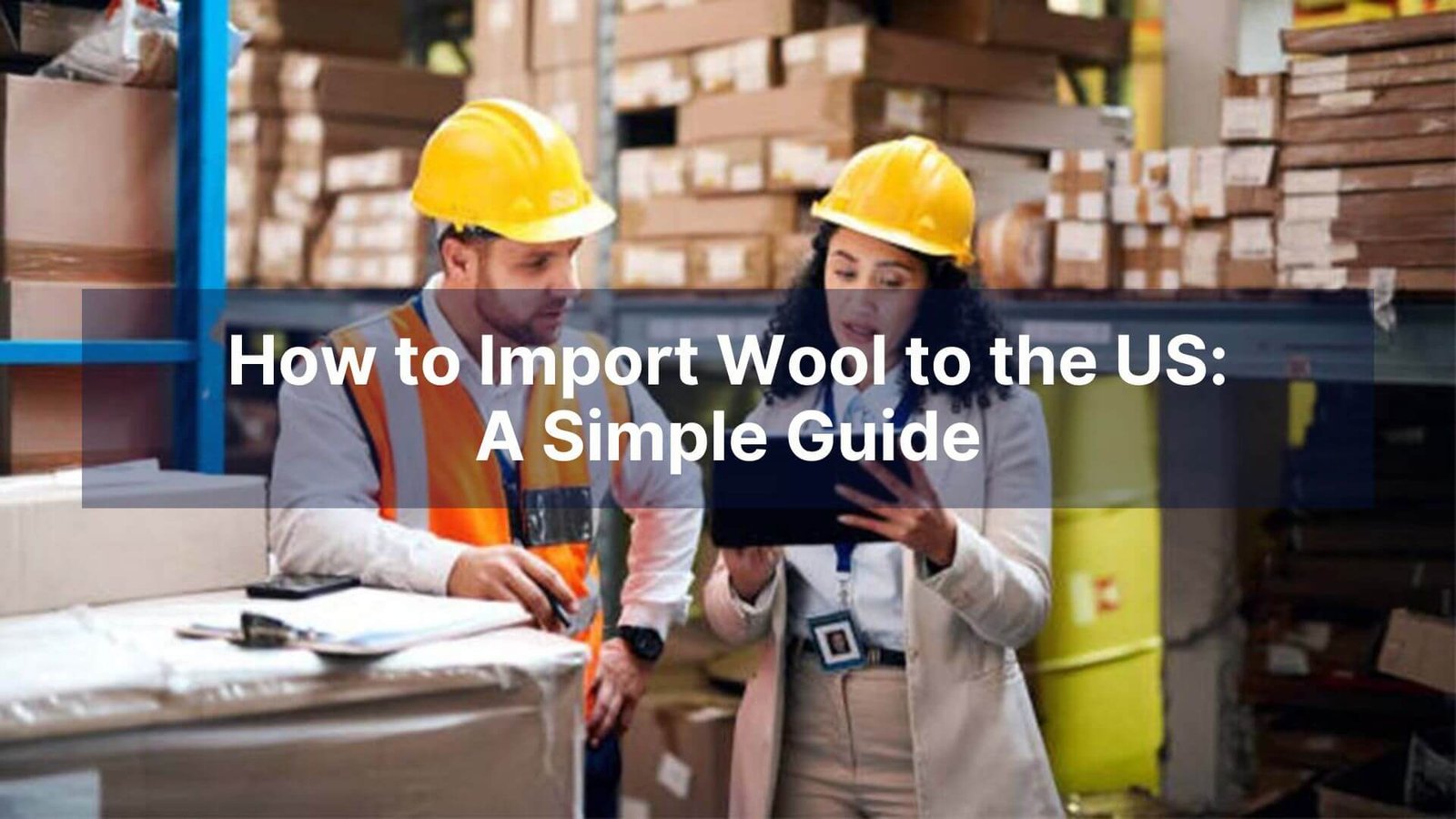 How to Import Wool to the US A Simple Guide