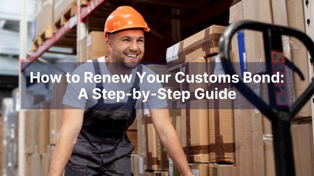How to Renew Your Customs Bond A Step-by-Step Guide