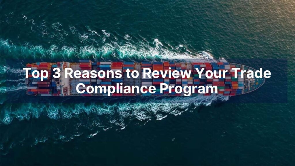 Top 3 Reasons to Review Your Trade Compliance Program