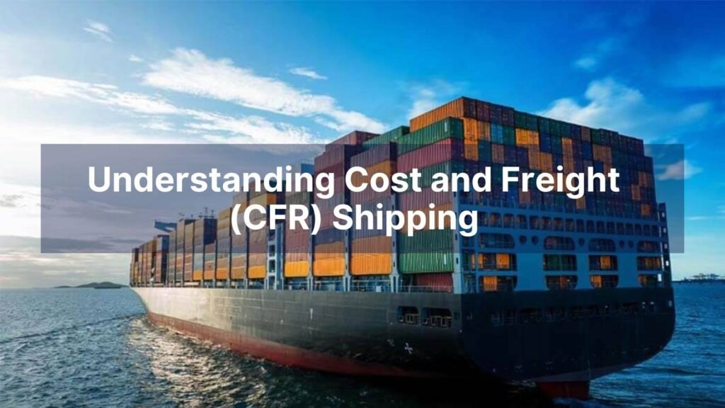 Understanding Cost and Freight (CFR) Shipping