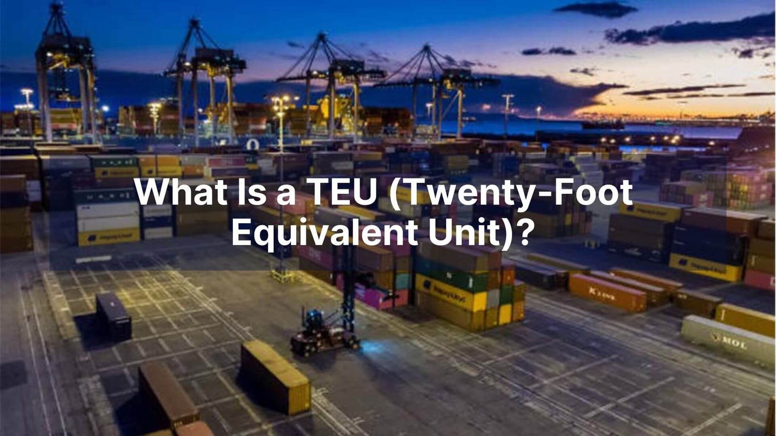 What Is a TEU (Twenty-Foot Equivalent Unit)