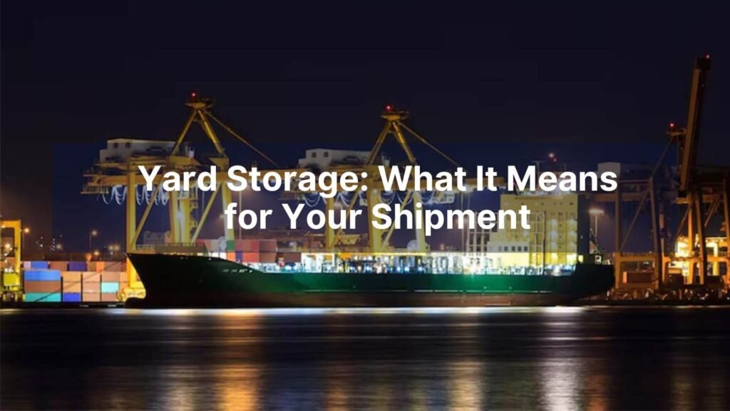 Yard Storage What It Means for Your Shipment
